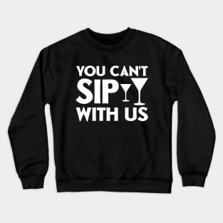 You can't sip with us Crewneck Sweatshirt